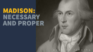 Members Newsletter: James Madison on the Necessary and Proper Clause